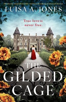 The Gilded Cage: Absolutely unputdownable and heartbreaking historical fiction - Luisa A Jones - cover