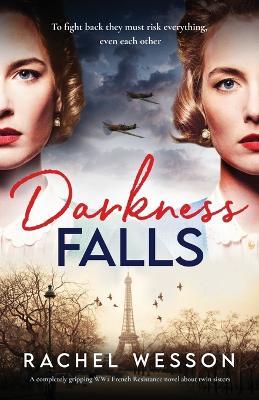 Darkness Falls: A completely gripping WW2 French Resistance novel about twin sisters - Rachel Wesson - cover