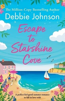 Escape to Starshine Cove: An utterly feel good holiday romance to escape with - Debbie Johnson - cover