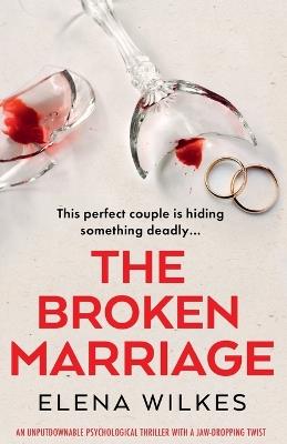 The Broken Marriage: An unputdownable psychological thriller with a jaw-dropping twist - Elena Wilkes - cover