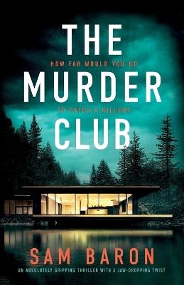 The Murder Club: An absolutely gripping thriller with a jaw-dropping twist - Sam Baron - cover