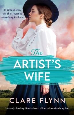 The Artist's Wife: An utterly absorbing historical novel of love and torn family loyalties - Clare Flynn - cover