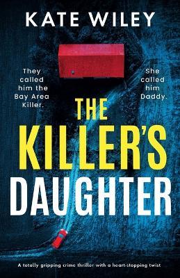 The Killer's Daughter: A totally gripping crime thriller with a heart-stopping twist - Kate Wiley - cover