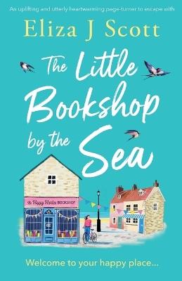 The Little Bookshop by the Sea: An uplifting and utterly heartwarming page-turner to escape with - Eliza J Scott - cover