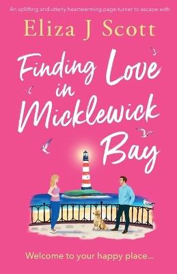 Finding Love in Micklewick Bay: An uplifting and utterly heartwarming page-turner to escape with - Eliza J Scott - cover