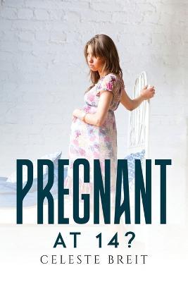 Pregnant at 14? - Celeste Breit - cover