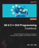 QT6 C++ GUI Programming Cookbook: Practical recipes for building cross-platform GUI applications, widgets, and animations with Qt6