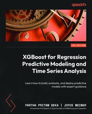 XGBoost for Regression Predictive Modeling and Time Series Analysis: Learn how to build, evaluate, and deploy predictive models with expert guidance - Partha Pritam Deka,Joyce Weiner - cover