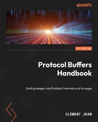 Protocol Buffers Handbook: Getting deeper into Protobuf internals and its usage - Clément Jean - cover