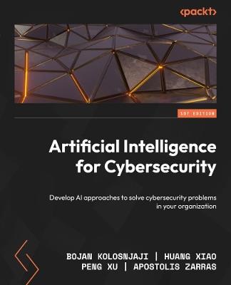 Artificial Intelligence for Cybersecurity: Develop AI approaches to solve cybersecurity problems in your organization - Bojan Kolosnjaji,Huang Xiao,Peng Xu - cover