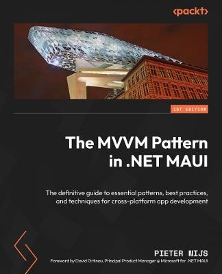 The MVVM Pattern in .NET MAUI: The definitive guide to essential patterns, best practices, and techniques for cross-platform app development - Pieter Nijs - cover