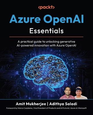 Azure OpenAI Essentials: A practical guide to unlocking generative AI-powered innovation with Azure OpenAI - Amit Mukherjee,Adithya Saladi - cover