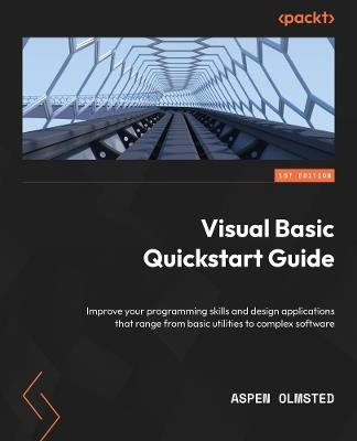Visual Basic Quickstart Guide: Improve your programming skills and design applications that range from basic utilities to complex software - Aspen Olmsted - cover