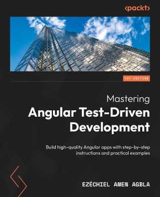 Mastering Angular Test-Driven Development: Build high-quality Angular apps with step-by-step instructions and practical examples - Ezéchiel Amen AGBLA - cover