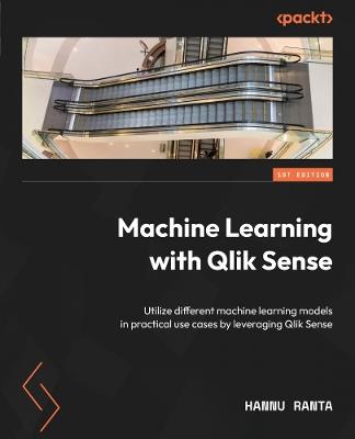 Machine Learning with Qlik Sense: Utilize different machine learning models in practical use cases by leveraging Qlik Sense - Hannu Ranta - cover