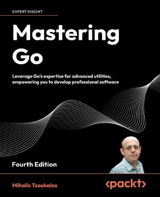 Mastering Go: Leverage Go's expertise for advanced utilities, empowering you to develop professional software - Mihalis Tsoukalos - cover