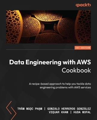 Data Engineering with AWS Cookbook: A recipe-based approach to help you tackle data engineering problems with AWS services - Trâm Ng?c Ph?m,Gonzalo Herreros González,Viquar Khan - cover