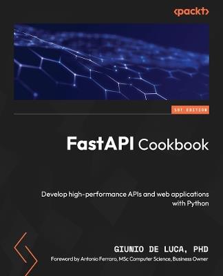 FastAPI Cookbook: Develop high-performance APIs and web applications with Python - Giunio De Luca - cover