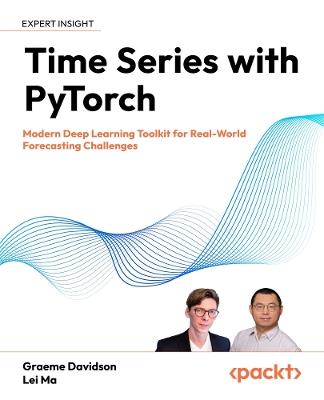 Time Series with PyTorch: Modern Deep Learning Toolkit for Real-World Forecasting Challenges - Graeme Davidson,Lei Ma - cover