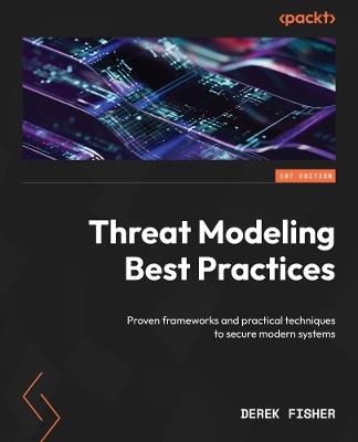 Threat Modeling Best Practices: Proven frameworks and practical techniques to secure modern systems - Derek Fisher - cover