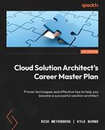 Cloud Solution Architect's Career Master Plan: Proven techniques and effective tips to help you become a successful solution architect