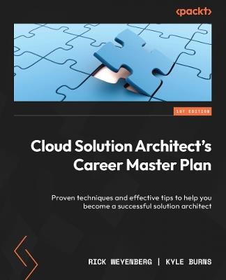 Cloud Solution Architect's Career Master Plan: Proven techniques and effective tips to help you become a successful solution architect - Rick Weyenberg,Kyle Burns - cover