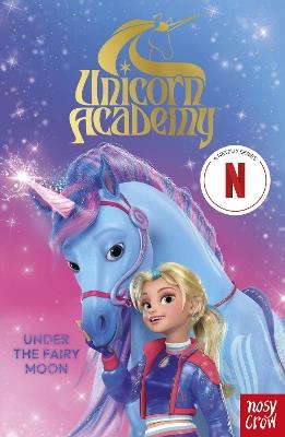 Unicorn Academy: Under the Fairy Moon: The Second Book of the Netflix series - Nosy Crow Ltd - cover