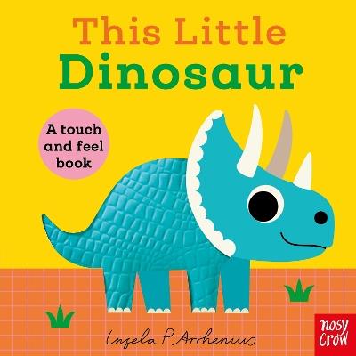 This Little Dinosaur: A Touch and Feel Book - Nosy Crow Ltd - cover