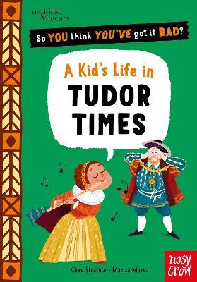 British Museum: So You Think You've Got It Bad? A Kid's Life in Tudor Times - Chae Strathie - cover