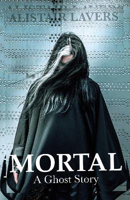 Mortal: A Ghost Story - Alistair Lavers - cover