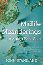 Midlife Meanderings in S E Asia: An Ageing Traveller’s Budget Travel Through S E Asia