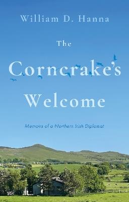 The Corncrake's Welcome: Memoirs of a Northern Irish Diplomat - William D. Hanna - cover