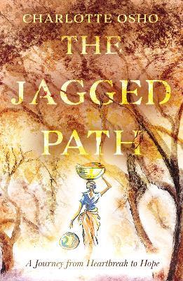 The Jagged Path: A Journey From Heartbreak to Hope - Charlotte Osho - cover