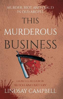 This Murderous Business: Murder, Riot and Fraud in Old Argyll - Lindsay Campbell - cover