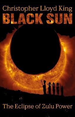 Black Sun: The Eclipse of Zulu Power - Christopher Lloyd King - cover