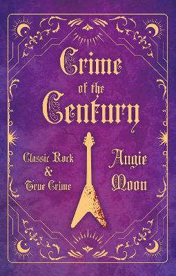 Crime of the Century: Classic Rock and True Crime - Angie Moon - cover