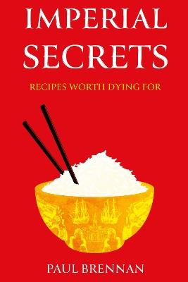 Imperial Secrets: Recipes worth dying for - Paul Brennan - cover