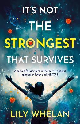 It's Not the Strongest That Survives: A search for answers in the battle against glandular fever and ME/CFS - Lily Whelan - cover