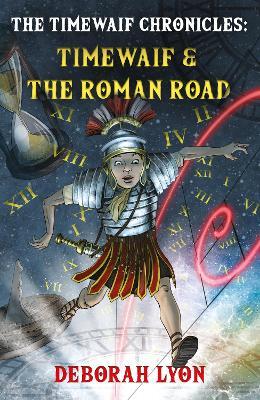The Timewaif Chronicles: Timewaif & The Roman Road - Deborah Lyon - cover
