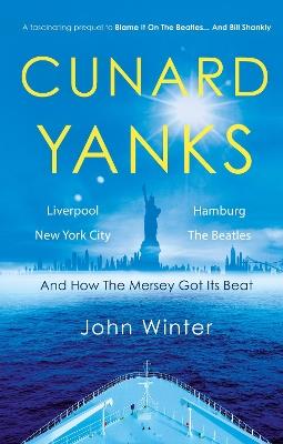 Cunard Yanks: Liverpool, New York City, Hamburg and the Beatles - John Winter - cover