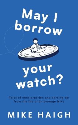 May I Borrow Your Watch? - Mike Haigh - cover