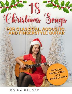 18 Christmas Songs for Classical, Acoustic, and Fingerstyle Guitar - Edina Balczo - cover