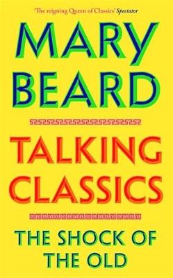 Talking Classics: The Shock of the Old - Mary Beard - cover