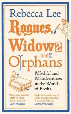 Rogues, Widows and Orphans: Mischief and Misadventures in the World of Books - Rebecca Lee - cover