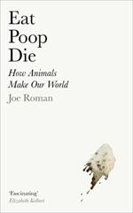 Eat, Poop, Die: How Animals Make Our World