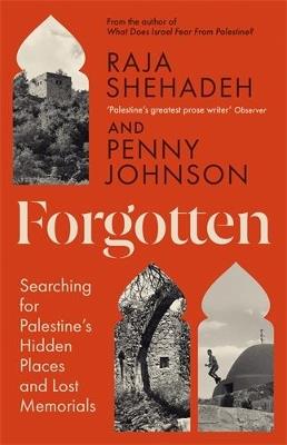 Forgotten: Searching for Palestine’s Hidden Places and Lost Memorials - Raja Shehadeh,Penny Johnson - cover