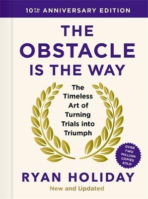 The Obstacle is the Way: 10th Anniversary Edition: The Timeless Art of Turning Trials into Triumph - Ryan Holiday - cover