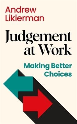 Judgement at Work: Making Better Choices - Andrew Likierman - cover