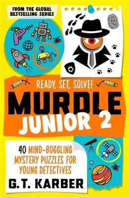 Murdle Junior 2: Ready, Set, Solve!: 40 Mind-Boggling Mystery Puzzles for Young Detectives - G. T. Karber - cover