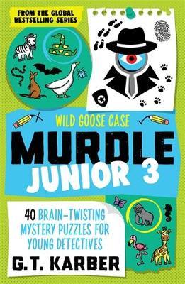 Murdle Junior 3: Wild Goose Case: 40 Brain-Twisting Mystery Puzzles for Young Detectives - G. T. Karber - cover